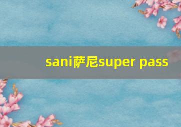 sani萨尼super pass